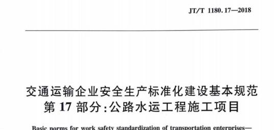 JT/T 1180.17-2018 交通运输企业安全生产标准化建设基本规范第17部分:公路水运工程施工项目