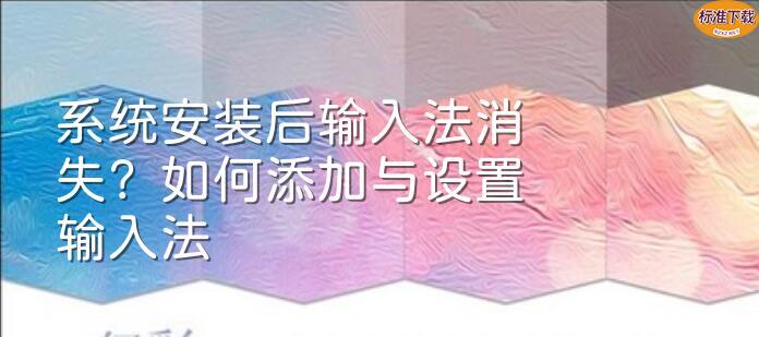 系统安装后输入法消失？如何添加与设置输入法