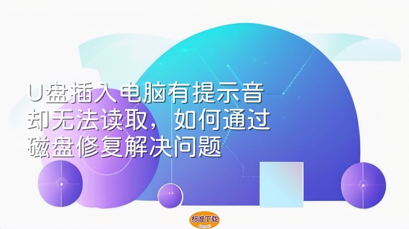 U盘插入电脑有提示音却无法读取，如何通过磁盘修复解决问题