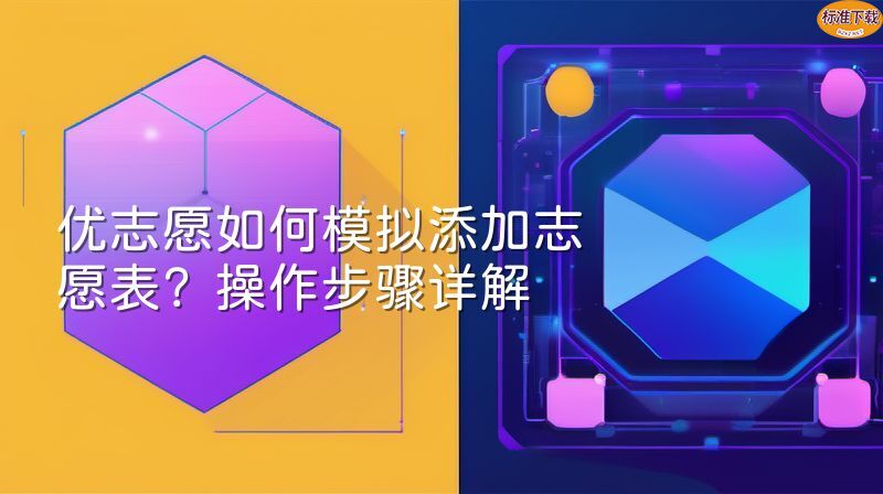 优志愿如何模拟添加志愿表？操作步骤详解