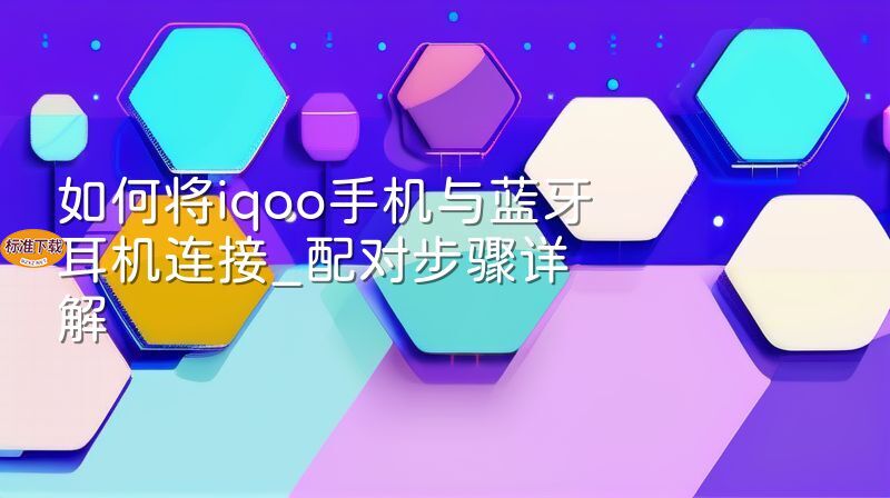 如何将iqoo手机与蓝牙耳机连接_配对步骤详解