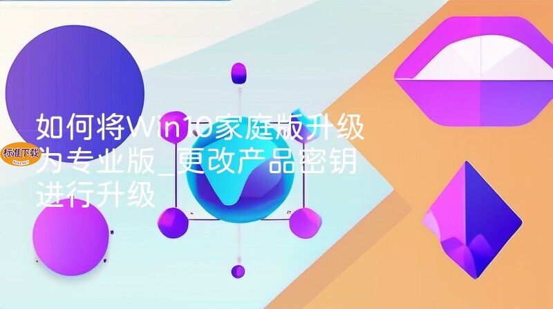 如何将Win10家庭版升级为专业版_更改产品密钥进行升级