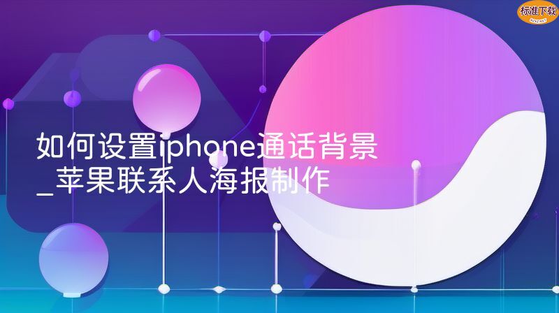 如何设置iphone通话背景_苹果联系人海报制作