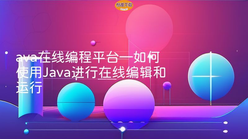 ava在线编程平台—如何使用Java进行在线编辑和运行