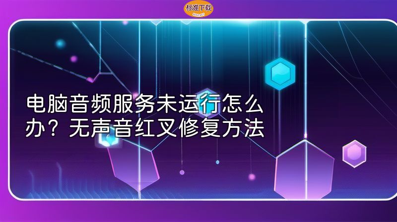 电脑音频服务未运行怎么办？无声音红叉修复方法