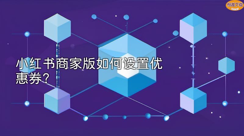 小红书商家版如何设置优惠券？