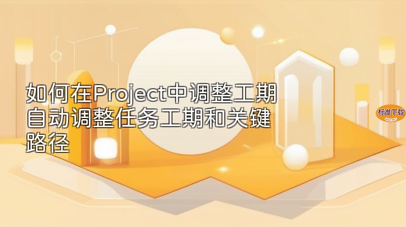 如何在Project中调整工期 自动调整任务工期和关键路径