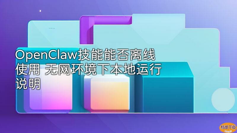 OpenClaw技能能否离线使用 无网环境下本地运行说明