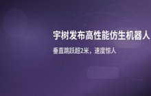 宇树发布高性能仿生机器人_垂直跳跃高度超两米且跑步速度极快