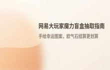网易大玩家魔力盲盒抽取规则与流程说明