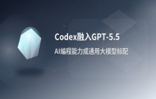 OpenAI战略调整：Codex编程能力全面融入GPT-5.5