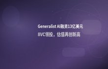 Generalist AI获8VC领投，融资额突破13亿美元