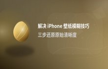 解决 iPhone 壁纸模糊不清的几个实用技巧