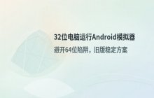 32位系统电脑使用Android模拟器_兼容版本下载及安装说明