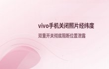 vivo手机照片地理位置_关闭图片中的经纬度信息