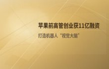 苹果前高管创立具身视觉大脑公司获11亿融资