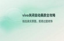 vivo手机如何关闭拍照时的自动美颜功能 拍摄更真实的原图