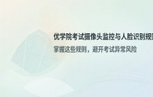 优学院考试摄像头监控与人脸识别规则