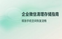 企业微信清理聊天存储 释放手机存储空间的操作方法