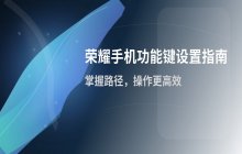 荣耀手机功能键设置教程_荣耀快捷功能键操作指南