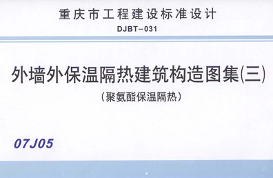 07J05 外墙保温隔热建筑构造图集（三）聚氨酯保温隔热（重庆市地方规范图集）