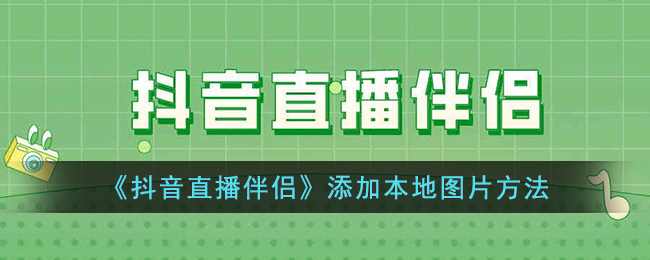 《抖音直播伴侣》添加本地图片方法