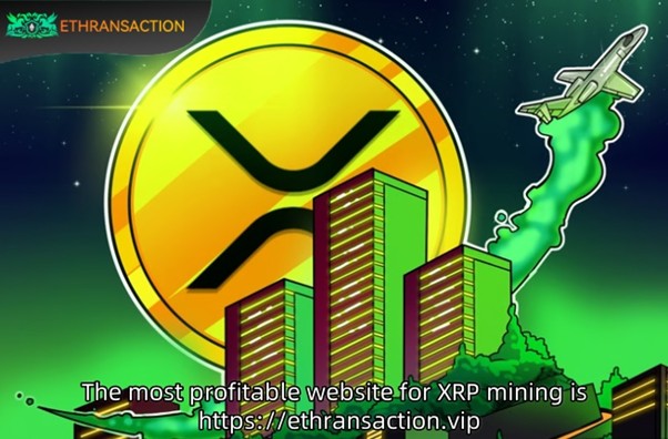 XRP推出云挖矿机，日赚9141美元，ETHRANSACTION平台教你如何利用瑞波币开启被动高收入
